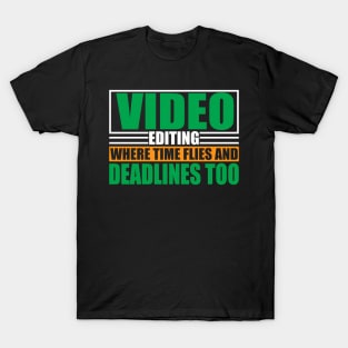 Video Editing Where Time Flies And Deadlines Too Video T-Shirt